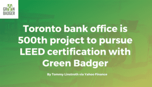 Toronto bank office is 500th project to pursue LEED certification with Green Badger