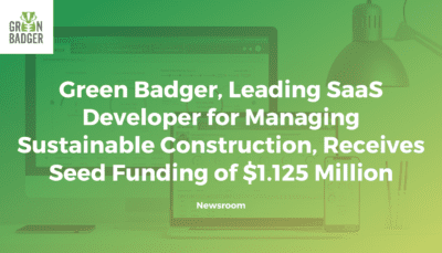 Green Badger, Leading SaaS Developer for Managing Sustainable Construction, Receives Seed Funding
